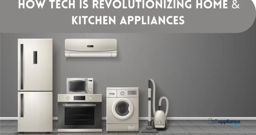 How Tech Is Revolutionizing Home & Kitchen Appliances